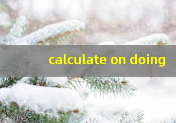 calculate on doing